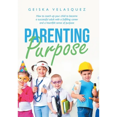 Parenting Purpose: How to Coach up Your Child to Become a Successful Adult with a Fulfilling Career and a Heartfelt Sense of Purpose