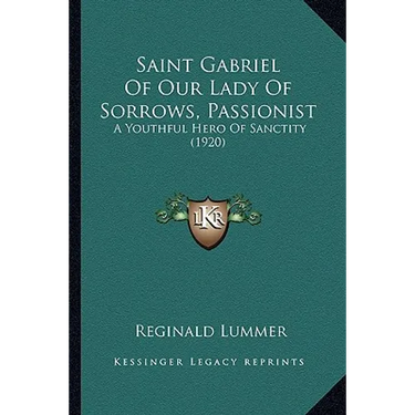 Saint Gabriel Of Our Lady Of Sorrows, Passionist: A Youthful Hero Of Sanctity (1920)