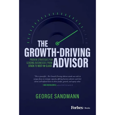 The Growth-Driving Advisor: Proven Strategies for Leading Businesses from Stuck to Best-In-Class