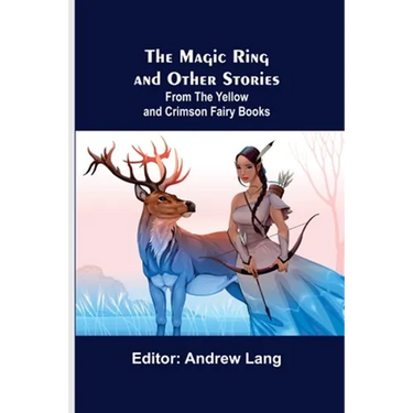 The Magic Ring and Other Stories; From the Yellow and Crimson Fairy Books