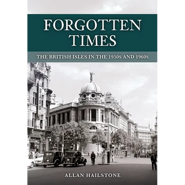 Forgotten Times: The British Isles in the 1950s and 1960s