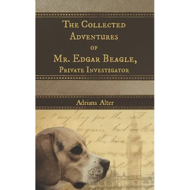 The Collected Adventures of Mr. Edgar Beagle, Private Investigator