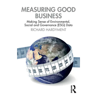 Measuring Good Business: Making Sense of Environmental, Social and Governance (ESG) Data