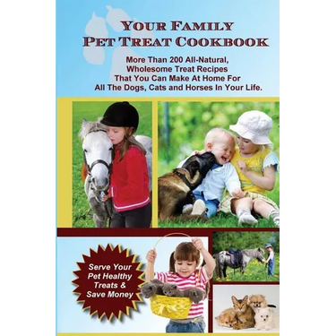 Your Family Pet Treat Cookbook: Over 200 fun dog, cat and horse treat recipes