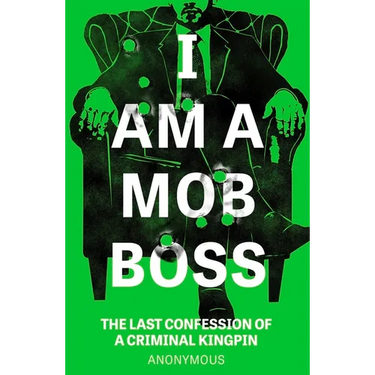 I Am a Mob Boss: The Last Confession of a Criminal Kingpin