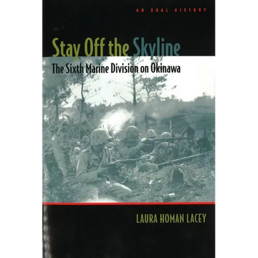 Stay Off the Skyline: The Sixth Marine Division on Okinawa - An Oral History