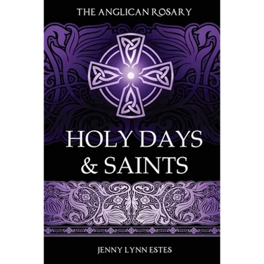 The Anglican Rosary: Holy Days & Saints: Rosary Prayers for Special Days on the Church Calendar