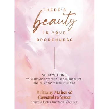 There's Beauty in Your Brokenness: 90 Devotions to Surrender Striving, Live Unburdened, and Find Your Worth in Christ