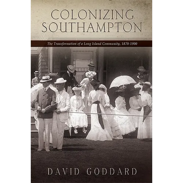 Colonizing Southampton: The Transformation of a Long Island Community, 1870-1900