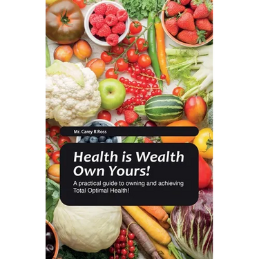 Health Is Wealth Own Yours!, A practical guide to owning and achieving Total Optimal Health!