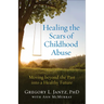 Healing the Scars of Childhood Abuse: Moving Beyond the Past Into a Healthy Future