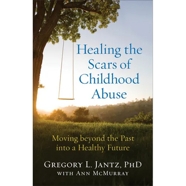 Healing the Scars of Childhood Abuse: Moving Beyond the Past Into a Healthy Future