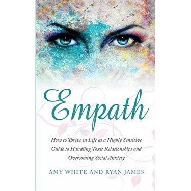 Empath: How to Thrive in Life as a Highly Sensitive - Guide to Handling Toxic Relationships and Overcoming Social Anxiety (Empath Series) (Volume 3)