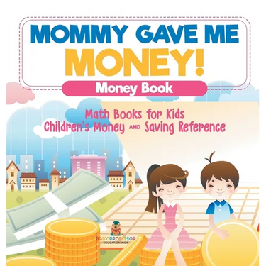 Mommy Gave Me Money! Money Book - Math Books for Kids Children's Money and Saving Reference