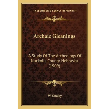 Archaic Gleanings: A Study Of The Archeology Of Nuckolls County, Nebraska (1909)