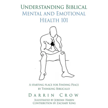 Understanding Biblical Mental and Emotional Health 101: A Starting Place for Finding Peace by Thinking Biblically