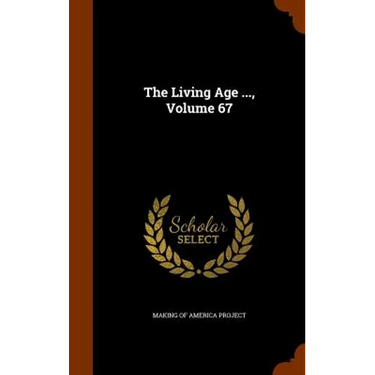 The Living Age ..., Volume 67