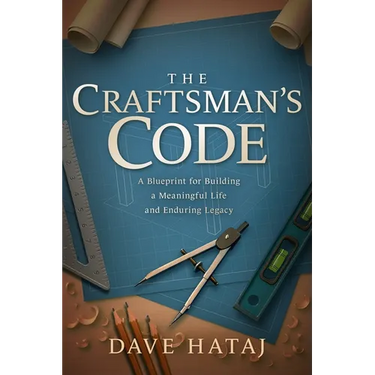 The Craftsman's Code: A Blueprint for Building a Meaningful Life and an Enduring Legacy