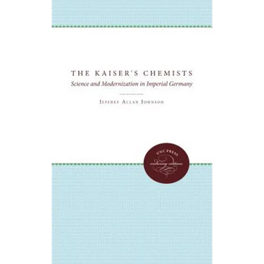 The Kaiser's Chemists: Science and Modernization in Imperial Germany