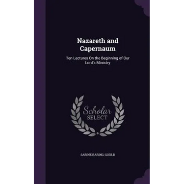 Nazareth and Capernaum: Ten Lectures On the Beginning of Our Lord's Ministry
