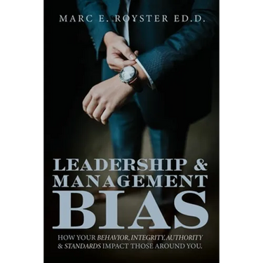 Leadership and Management Bias: How Your Behavior, Integrity, Authority, and Standards Impact Those Around You