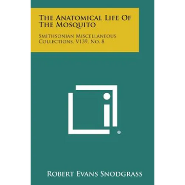The Anatomical Life of the Mosquito: Smithsonian Miscellaneous Collections, V139, No. 8