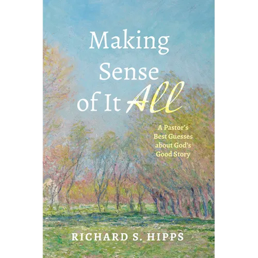 Making Sense of It All: A Pastor's Best Guesses about God's Good Story