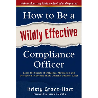 How to Be a Wildly Effective Compliance Officer: 10th Anniversary Updated Edition
