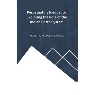 Perpetuating Inequality: Exploring the Role of the Indian Caste System
