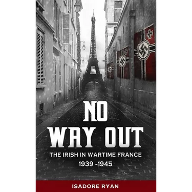No Way Out:: The Irish in Wartime France, 1939-1945