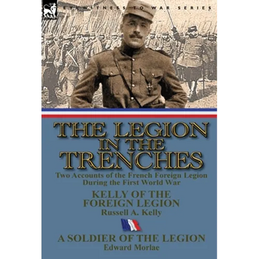 The Legion in the Trenches: Two Accounts of the French Foreign Legion During the First World War