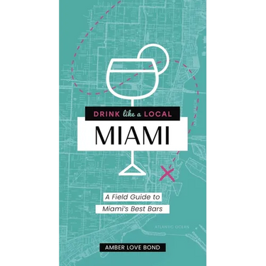 Drink Like a Local: Miami: A Field Guide to Miami's Best Bars