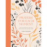 Prayers for Each Moment: 100 Conversations with God about Real Life and Real Stuff: A Prayer Book