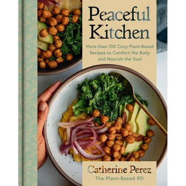 Peaceful Kitchen: More Than 100 Cozy Plant-Based Recipes to Comfort the Body and Nourish the Soul