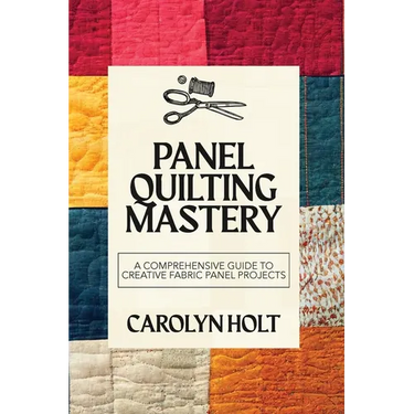 Panel Quilting Mastery: A Comprehensive Guide to Creative Fabric Panel Projects