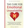 The Cure for Emotional Unavailability: Discover the source of emotional unavailability, heal and have positive, successful relationships.