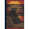 The Purpose Of The Ages, Or The Final Salvation Of All
