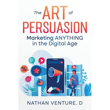 The Art of Persuasion: Marketing ANYTHING in the Digital Age