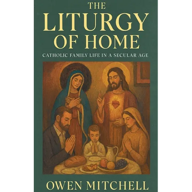The Liturgy of Home: Catholic Family Life in a Secular Age