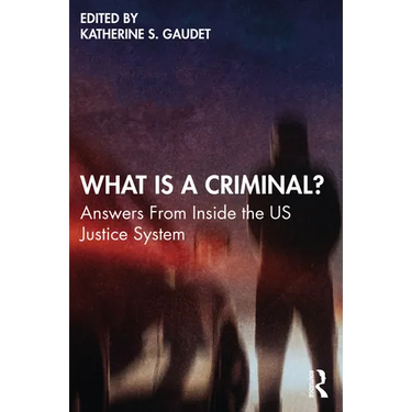 What Is a Criminal?: Answers from Inside the Us Justice System