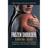Frozen Shoulder: Survival Guide: A Nurse's Journey of Discovery, Diagnosis, and Holistic Healing
