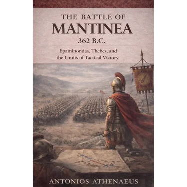 The Battle of Mantinea 362 B.C.: Epaminondas, Thebes, and the Limits of Tactical Victory