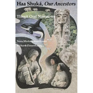 Haa Shuká, Our Ancestors: Tlingit Oral Narratives