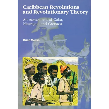 Caribbean Revolutions and Revolutionary Theory: An Assessment of Cuba, Nicaragua, and Grenada