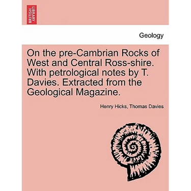 On the Pre-Cambrian Rocks of West and Central Ross-Shire. with Petrological Notes by T. Davies. Extracted from the Geological Magazine.