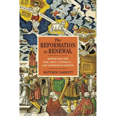 The Reformation as Renewal: Retrieving the One, Holy, Catholic, and Apostolic Church