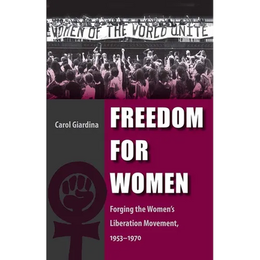 Freedom for Women: Forging the Women's Liberation Movement, 1953-1970