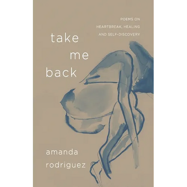 Take Me Back: Poems on Heartbreak, Healing, and Self-Discovery
