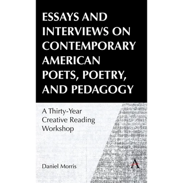 Essays and Interviews on Contemporary American Poets, Poetry, and Pedagogy: A Thirty-Year Creative Reading Workshop