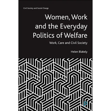 Women, Work and the Everyday Politics of Welfare: Work, Care and Civil Society